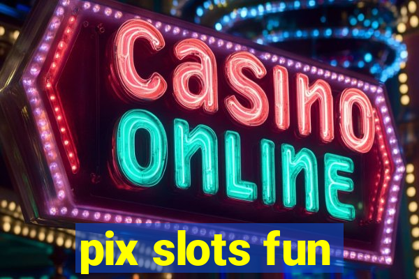 pix slots fun